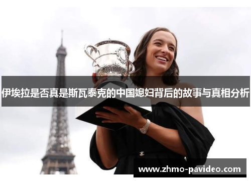 伊埃拉是否真是斯瓦泰克的中国媳妇背后的故事与真相分析