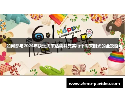 如何参与2024年快乐周末活动并充实每个周末时光的全攻略