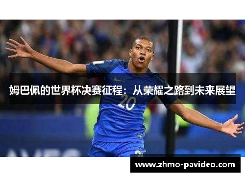 姆巴佩的世界杯决赛征程：从荣耀之路到未来展望