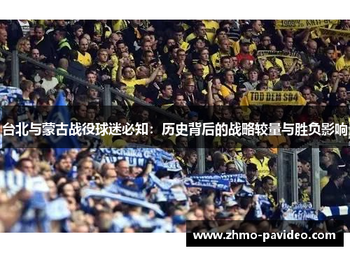 台北与蒙古战役球迷必知：历史背后的战略较量与胜负影响