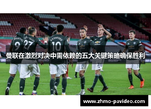 曼联在激烈对决中需依赖的五大关键策略确保胜利