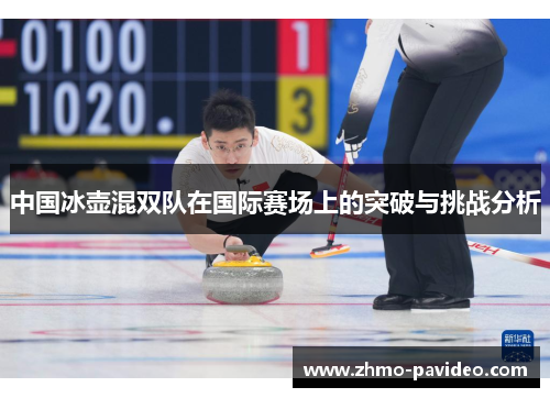 中国冰壶混双队在国际赛场上的突破与挑战分析