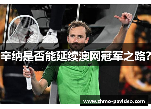 辛纳是否能延续澳网冠军之路？