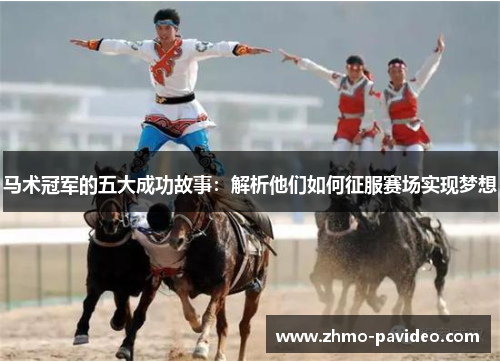 马术冠军的五大成功故事:解析他们如何征服赛场实现梦想