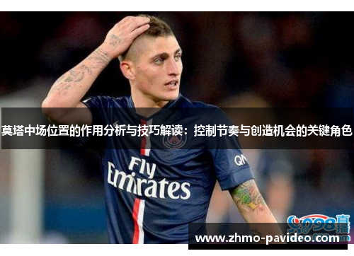 莫塔中场位置的作用分析与技巧解读：控制节奏与创造机会的关键角色