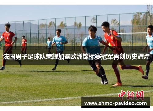 法国男子足球队荣耀加冕欧洲锦标赛冠军再创历史辉煌