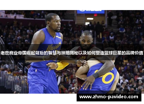 老詹商业帝国崛起背后的智慧与策略揭秘以及如何塑造篮球巨星的品牌价值